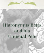 Hieronymus Betts and his Unusual Pets